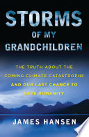 Storms of my grandchildren : the truth about the coming climate catastrophe and our last chance to save humanity /