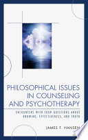 Philosophical issues in counseling and psychotherapy : encounters with four questions about knowing, effectiveness, and truth /