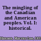 The mingling of the Canadian and American peoples. Vol. I: historical.