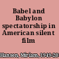 Babel and Babylon spectatorship in American silent film /