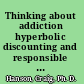 Thinking about addiction hyperbolic discounting and responsible agency /