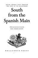 South from the Spanish main ; South America seen through the eyes of its discoverers /