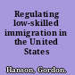 Regulating low-skilled immigration in the United States