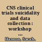 CNS clinical trials suicidality and data collection : workshop summary /