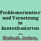 Problemorientierung und Vernetzung in kontexbasierten Lernaufgaben /