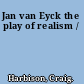 Jan van Eyck the play of realism /