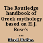 The Routledge handbook of Greek mythology based on H.J. Rose's "Handbook of Greek mythology" /