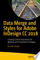 Data Merge and Styles for Adobe InDesign CC 2018 : Creating Custom Documents for Mailouts and Presentation Packages /