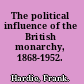 The political influence of the British monarchy, 1868-1952.