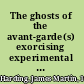 The ghosts of the avant-garde(s) exorcising experimental theater and performance /