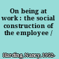 On being at work : the social construction of the employee /