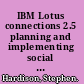 IBM Lotus connections 2.5 planning and implementing social software for your enterprise /