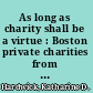 As long as charity shall be a virtue : Boston private charities from 1657 to 1800 /