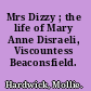 Mrs Dizzy ; the life of Mary Anne Disraeli, Viscountess Beaconsfield.