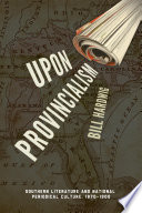 Upon provincialism southern literature and national periodical culture, 1870-1900 /