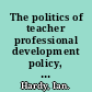 The politics of teacher professional development policy, research and practice /