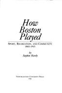 How Boston played : sport, recreation, and community, 1865-1915 /