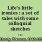 Life's little ironies : a set of tales with some colloquial sketches entitled A few crusted characters /