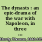 The dynasts : an epic-drama of the war with Napoleon, in three parts, nineteen acts, & one hundred & thirty scenes, the time covered by the action being about ten years /