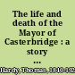 The life and death of the Mayor of Casterbridge : a story of a man of character /