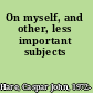 On myself, and other, less important subjects