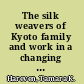 The silk weavers of Kyoto family and work in a changing traditional industry /