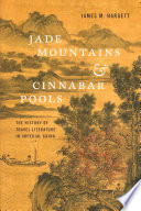 Jade Mountains and Cinnabar Pools The History of Travel Literature in Imperial China /