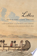 Letters from Rupert's Land, 1826-1840 James Hargrave of the Hudson's Bay Company /