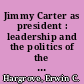 Jimmy Carter as president : leadership and the politics of the public good /