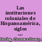 Las instituciones coloniales de Hispanoamérica, siglos XVI a XVIII
