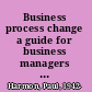 Business process change a guide for business managers and BPM and six sigma professionals, second edition /