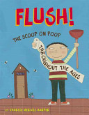 Flush! : the scoop on poop throughout the ages /