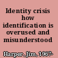 Identity crisis how identification is overused and misunderstood /