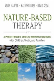 Nature-based therapy : a practitioner's guide to working outdoors with children, youth, and families /
