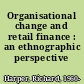 Organisational change and retail finance : an ethnographic perspective /