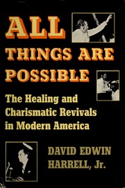 All things are possible : the healing & charismatic revivals in modern America /