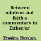Between nihilism and faith a commentary in Either/or /