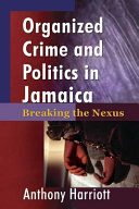 Organized crime and politics in Jamaica : breaking the nexus /