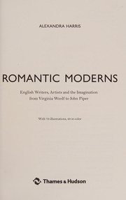 Romantic moderns : English writers, artists and the imagination from Virginia Woolf to John Piper /