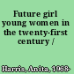 Future girl young women in the twenty-first century /