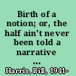 Birth of a notion; or, the half ain't never been told a narrative account with entertaining passages of the state of Minstrelsy & of America & the true relation thereof (from the ha ha dark side) /