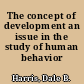 The concept of development an issue in the study of human behavior /