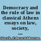 Democracy and the rule of law in classical Athens essays on law, society, and politics /