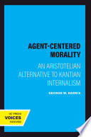 Agent-centered morality : an Aristotelian alternative to Kantian internalism /
