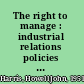The right to manage : industrial relations policies of American business in the 1940s /