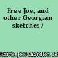 Free Joe, and other Georgian sketches /