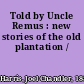 Told by Uncle Remus : new stories of the old plantation /