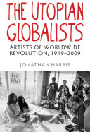 The utopian globalists : artists of worldwide revolution, 1919-2009 /