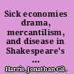 Sick economies drama, mercantilism, and disease in Shakespeare's England /