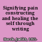 Signifying pain constructing and healing the self through writing /